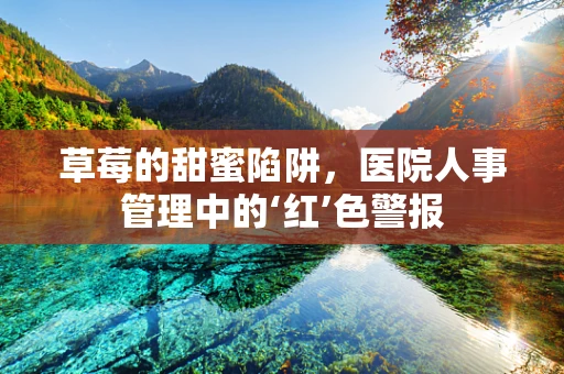 草莓的甜蜜陷阱，医院人事管理中的‘红’色警报
