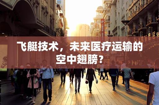 飞艇技术，未来医疗运输的空中翅膀？