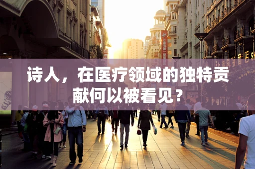 诗人，在医疗领域的独特贡献何以被看见？