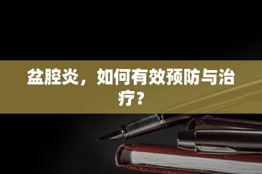 盆腔炎，如何有效预防与治疗？