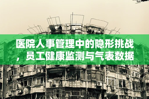 医院人事管理中的隐形挑战，员工健康监测与气表数据的相关性