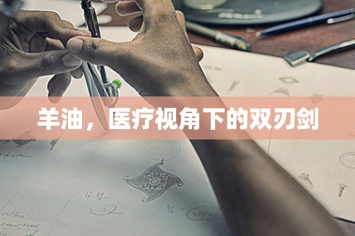 羊油，医疗视角下的双刃剑