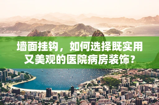 墙面挂钩，如何选择既实用又美观的医院病房装饰？