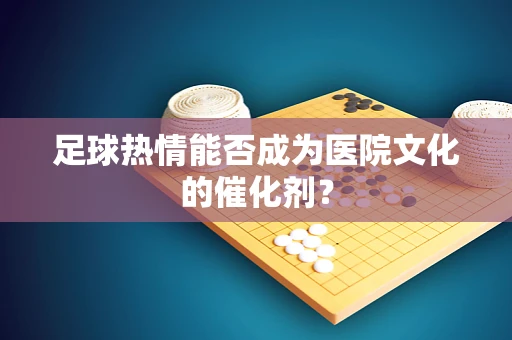 足球热情能否成为医院文化的催化剂？