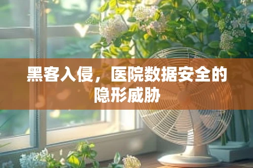 黑客入侵，医院数据安全的隐形威胁