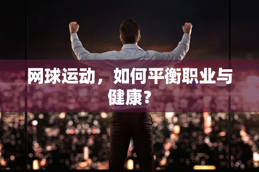 网球运动，如何平衡职业与健康？