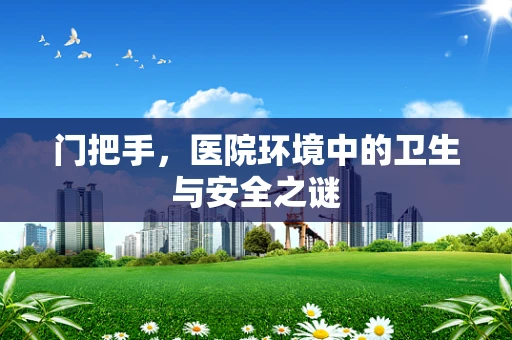 门把手，医院环境中的卫生与安全之谜