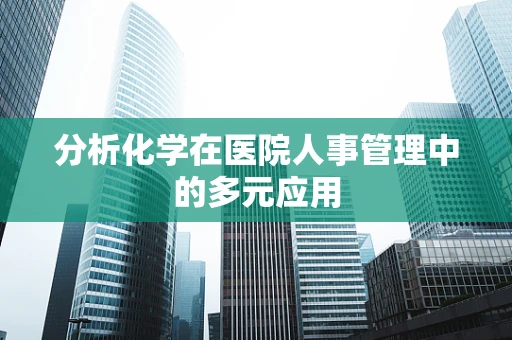 分析化学在医院人事管理中的多元应用