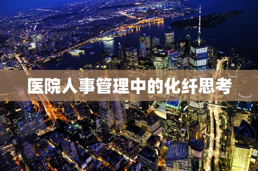 医院人事管理中的化纤思考