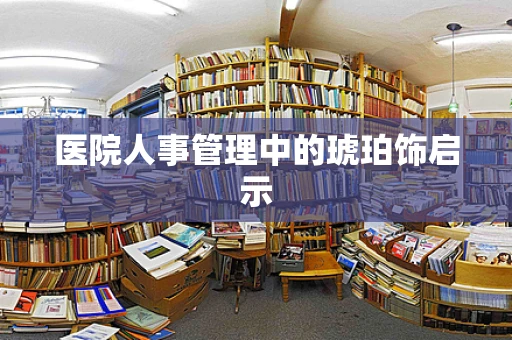 医院人事管理中的琥珀饰启示