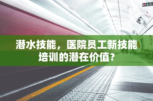 潜水技能，医院员工新技能培训的潜在价值？