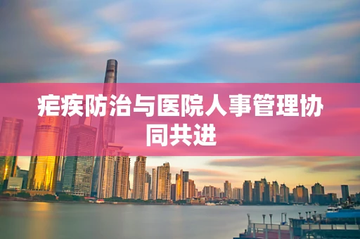 疟疾防治与医院人事管理协同共进