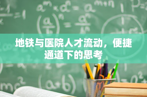 地铁与医院人才流动，便捷通道下的思考