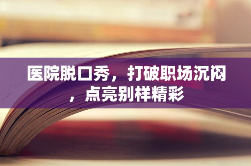 医院脱口秀，打破职场沉闷，点亮别样精彩