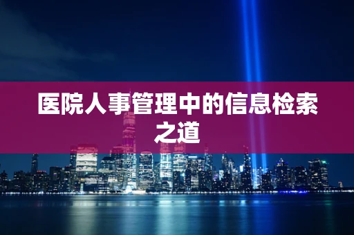 医院人事管理中的信息检索之道