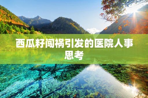 西瓜籽闯祸引发的医院人事思考