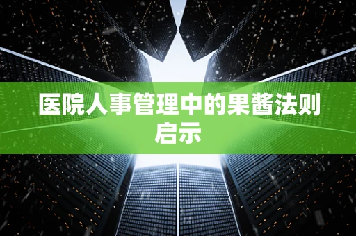 医院人事管理中的果酱法则启示