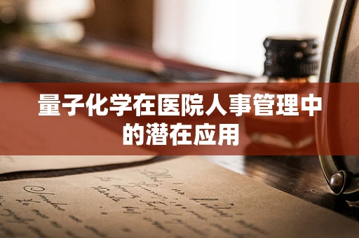 量子化学在医院人事管理中的潜在应用