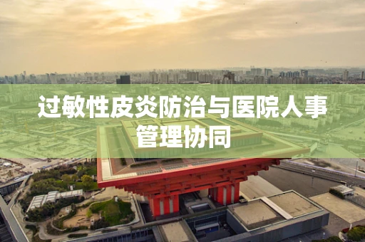 过敏性皮炎防治与医院人事管理协同