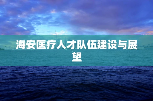 海安医疗人才队伍建设与展望