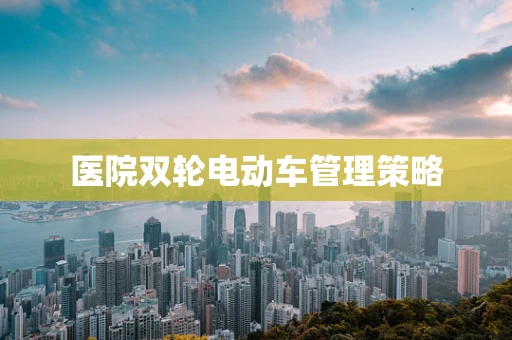 医院双轮电动车管理策略