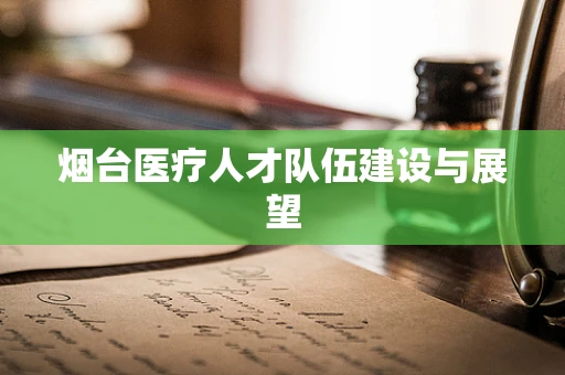 烟台医疗人才队伍建设与展望
