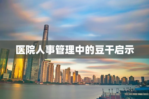 医院人事管理中的豆干启示
