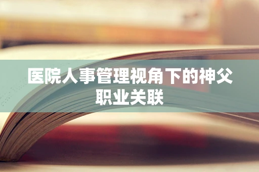 医院人事管理视角下的神父职业关联