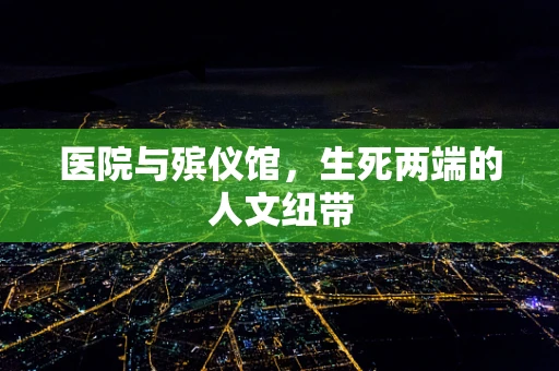 医院与殡仪馆，生死两端的人文纽带