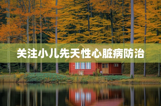 关注小儿先天性心脏病防治