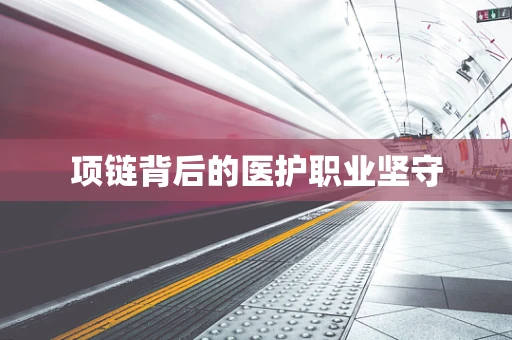 项链背后的医护职业坚守