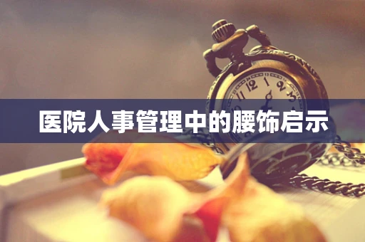 医院人事管理中的腰饰启示