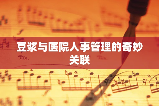豆浆与医院人事管理的奇妙关联