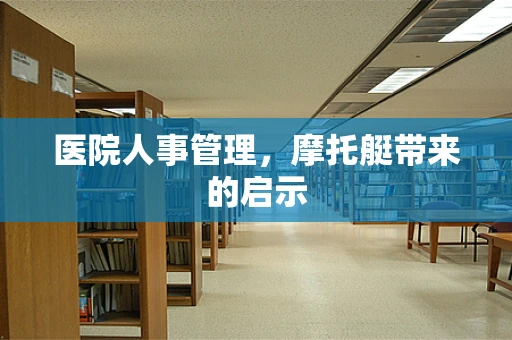 医院人事管理，摩托艇带来的启示