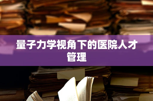 量子力学视角下的医院人才管理