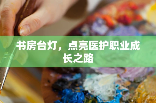 书房台灯，点亮医护职业成长之路