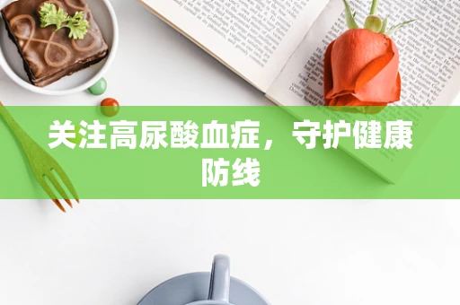 关注高尿酸血症，守护健康防线
