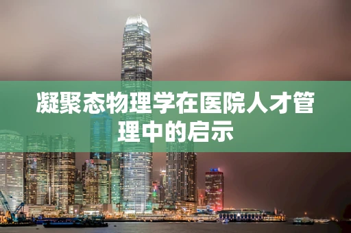 凝聚态物理学在医院人才管理中的启示