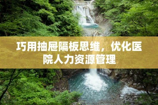巧用抽屉隔板思维，优化医院人力资源管理