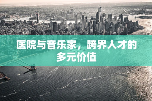 医院与音乐家，跨界人才的多元价值