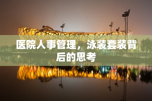 医院人事管理，泳装套装背后的思考