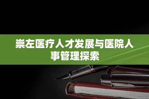 崇左医疗人才发展与医院人事管理探索