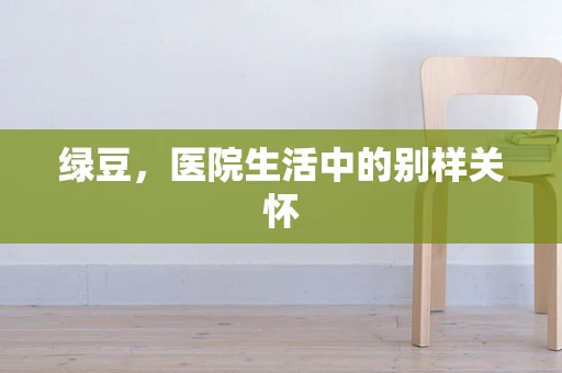 绿豆，医院生活中的别样关怀