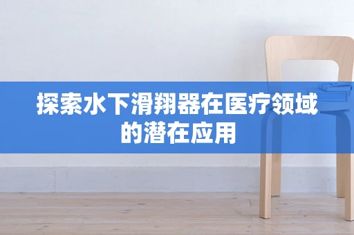 探索水下滑翔器在医疗领域的潜在应用