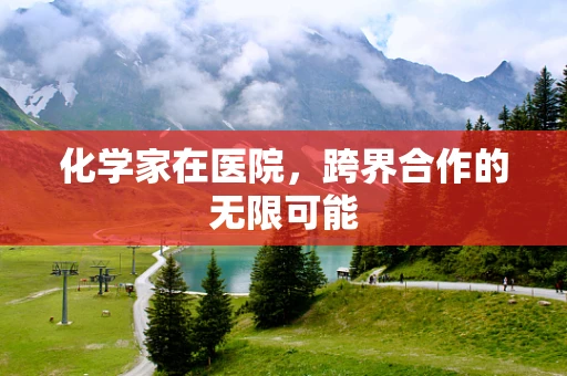 化学家在医院，跨界合作的无限可能