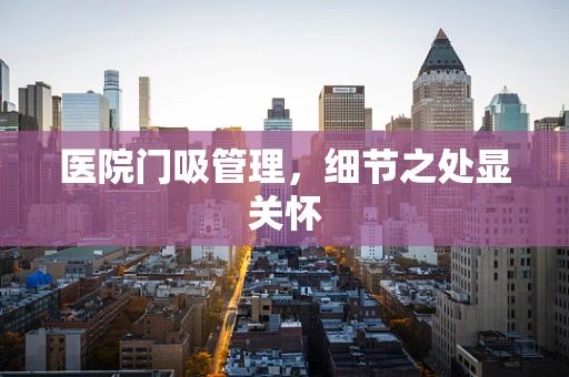 医院门吸管理，细节之处显关怀