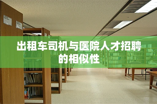 出租车司机与医院人才招聘的相似性
