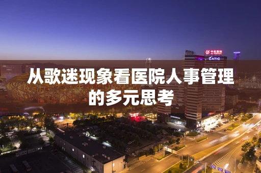 从歌迷现象看医院人事管理的多元思考