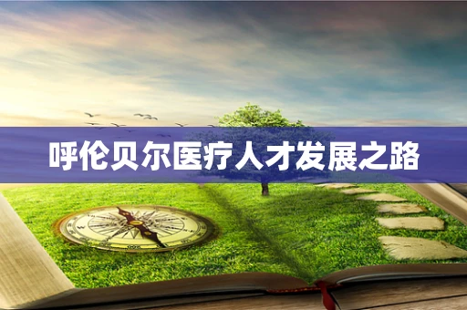 呼伦贝尔医疗人才发展之路