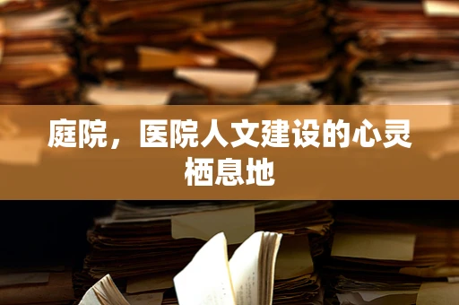 庭院，医院人文建设的心灵栖息地